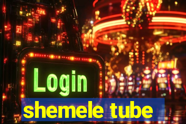 shemele tube